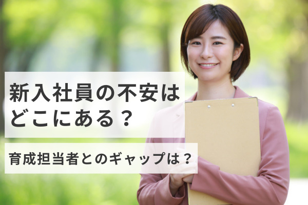 新入社員の不安はどこにある？育成担当者とのギャップは？