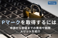 Pマークを取得するには？申請から登録までの費用や期間、メリットを詳細に解説