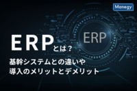 ERPとは？基幹システムとの違いや導入のメリットデメリットなど詳しく解説