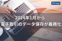 いよいよ2024年1月から電子取引のデータ保存が義務化。対応ポイント再チェック！