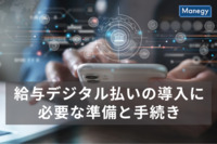 運用開始に向けて一歩前進、給与デジタル払いの導入に必要な準備と手続きとは？