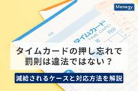 タイムカードの押し忘れで罰則は違法ではない？減給されるケースと対応方法を解説