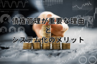 債権管理が重要な理由とシステム化のメリット