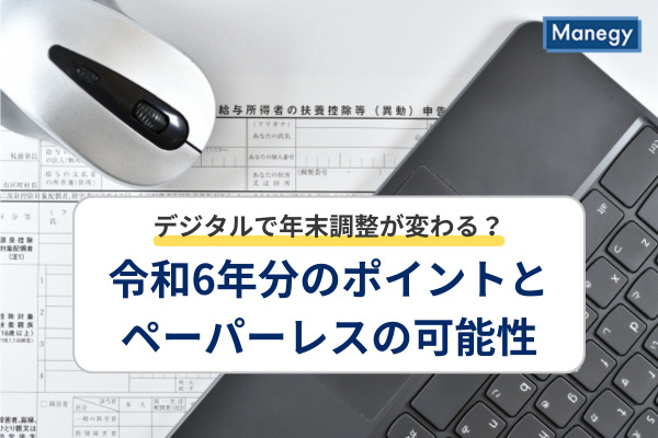 デジタルで年末調整が変わる？令和6年分のポイントとペーパーレスの可能性