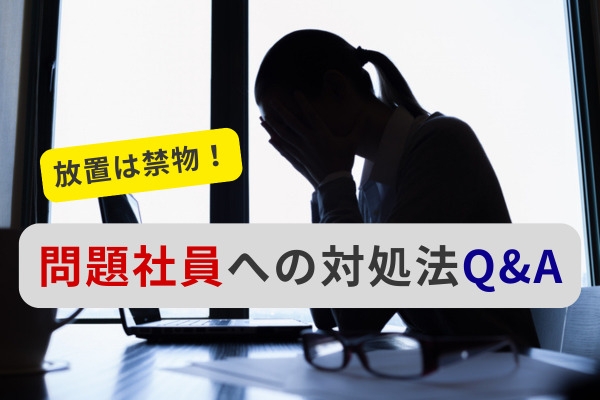 放置は禁物！問題社員が職場に与えるリスクと問題社員への対応の基本