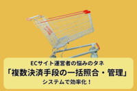 ECサイト運営者の悩みのタネ「複数決済手段の一括照合・管理」をシステムで効率化！