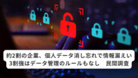 約2割の企業、個人データ消し忘れで情報漏えい　3割強はデータ管理のルールもなし　民間調査
