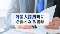 外国人雇用の第一歩｜外国人の採用時に必要となる書類とは？
