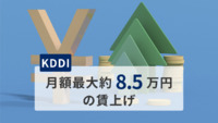 KDDIが月額最大「約8.5万円」の賃上げ、初任給は「30.5万円以上」に。ベースアップや特別昇給など、非管理職平均“約6％”アップ