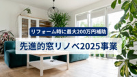 リフォーム時に最大200万円補助を受けられる先進的窓リノベ2025事業とは？