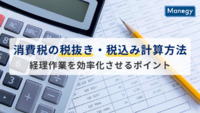 消費税の税抜き・税込み計算方法とは？経理作業を効率化させるポイント