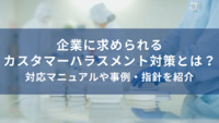 企業に求められるカスタマーハラスメント対策とは？対応マニュアルや事例・指針を紹介