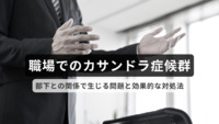 職場でのカサンドラ症候群：部下との関係で生じる問題と効果的な対処法【医療法人社団惟心会／株式会社フェアワーク】