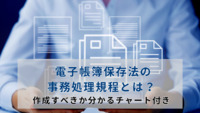 電子帳簿保存法の事務処理規程とは？作成すべきか分かるチャート付き