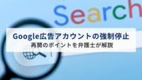 Google広告アカウントの強制停止の対応は？再開のポイントを弁護士が解説
