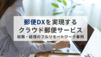 郵便DXを実現するクラウド郵便サービスとは？総務・経理のフルリモートワーク事例