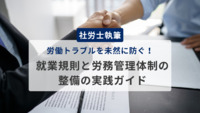 【社労士執筆】労働トラブルを未然に防ぐ！就業規則と労務管理体制の整備の実践ガイド