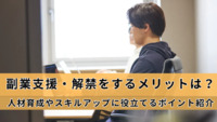 副業支援・解禁をするメリットは？人材育成やスキルアップに役立てるポイント紹介