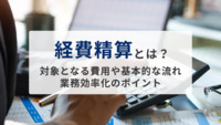 経費精算とは？　経費の対象となる費用や基本的な流れ、業務効率化のポイントを解説