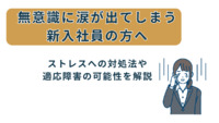 無意識に涙が出てしまう新入社員の方へ｜ストレスへの対処法や適応障害の可能性を解説【医療法人社団惟心会／株式会社フェアワーク】