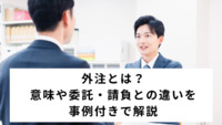 外注とは？意味や委託・請負との違いを事例付きで解説