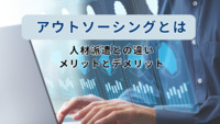 アウトソーシングとは・人材派遣との違い・メリットとデメリット