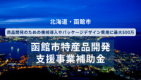 商品開発のための機械導入やパッケージデザイン費用に最大500万円「函館市特産品開発支援事業補助金」【北海道・函館市】