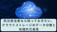 防災担当者なら知っておきたい、クラウドストレージのデータ分散と地理的冗長性