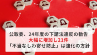公取委、24年度の下請法違反の勧告が大幅に増加し21件　「不当なしわ寄せ防止」は強化の方針