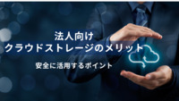 法人向けクラウドストレージのメリットとは？安全に活用するポイントを解説