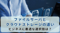 ファイルサーバとクラウドストレージの違い：ビジネスに最適な選択肢は？