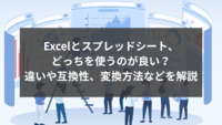 Excelとスプレッドシート、どっちを使うのが良い？違いや互換性、変換方法などを解説