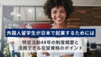 外国人留学生が日本で起業するためには？特定活動44号の制度概要と活用できる在留資格のポイント