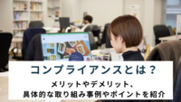 コンプライアンスとは？メリットやデメリット、具体的な取り組み事例やポイントを紹介