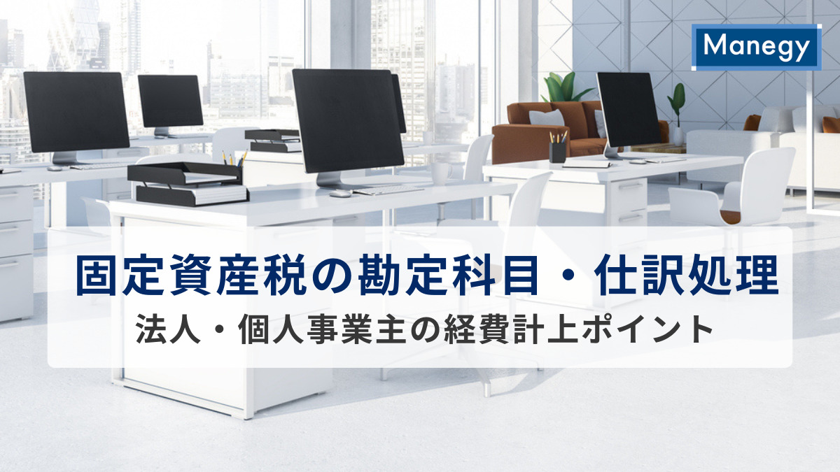 固定資産税の勘定科目・仕訳処理を完全解説｜法人・個人事業主の経費計上ポイントと家事按分の注意点もカバー