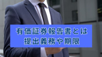 有価証券報告書とは・提出義務や期限