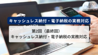 キャッシュレス納付・電子納税の実務対応　第2回（最終回）　キャッシュレス納付・電子納税の実務対応