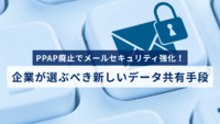 PPAP廃止でメールセキュリティ強化！企業が選ぶべき新しいデータ共有手段