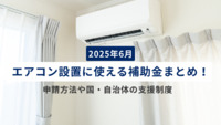 【2025年6月】エアコン設置に使える補助金まとめ！申請方法や国・自治体の支援制度を紹介