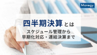 四半期決算とは？ スケジュール管理・早期化対応・連結決算まで実務ポイントをわかりやすく解説