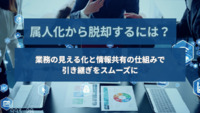 属人化から脱却するには？業務の見える化と情報共有の仕組みで引き継ぎをスムーズに