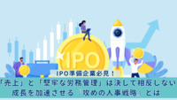 IPO準備企業必見！「売上」と「堅牢な労務管理」は決して相反しない：成長を加速させる『攻めの人事戦略』とは