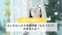 自分で出来る、メンタルヘルス不調対策（セルフケア）の手法とは？