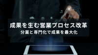 成果を生む営業プロセス改革～分業と専門化で成果を最大化～