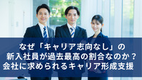 なぜ「キャリア志向なし」の新入社員が過去最高の割合なのか？　会社に求められるキャリア形成支援