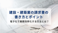 建設・建築業の請求書の書き方とポイント。電子化で業務効率化する方法とは？