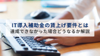 IT導入補助金の賃上げ要件とは？達成できなかった場合どうなるか解説