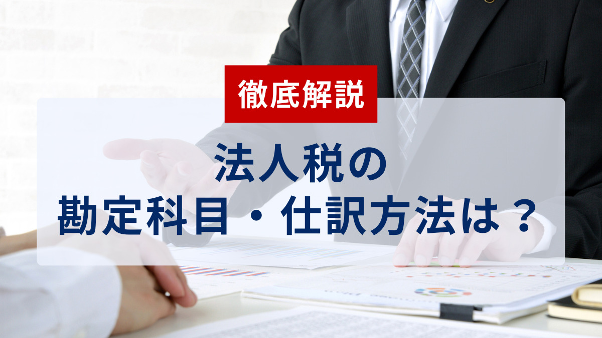 【徹底解説】法人税の勘定科目・仕訳方法は？
