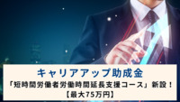 キャリアアップ助成金「短時間労働者労働時間延長支援コース」新設！【最大75万円】