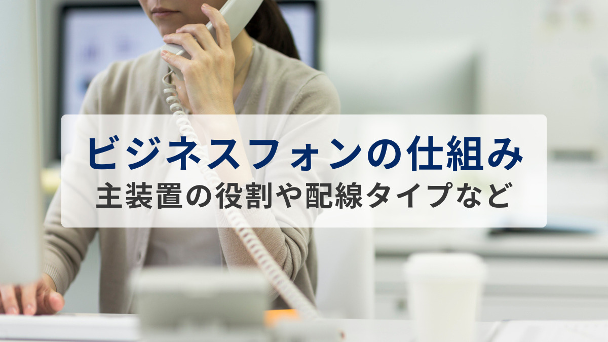 ビジネスフォンの仕組みを徹底解説｜主装置の役割や配線タイプなど